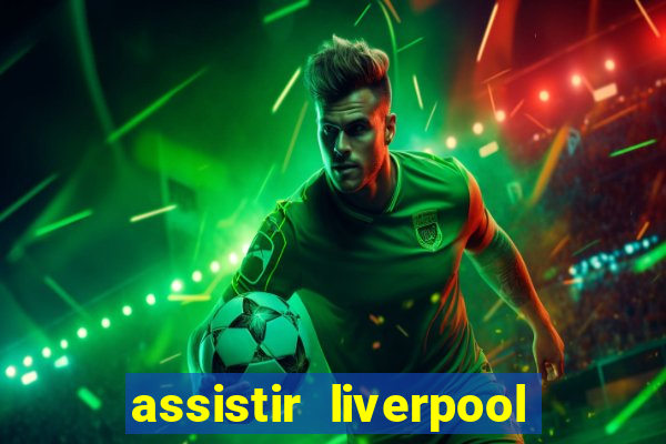 assistir liverpool ao vivo futemax